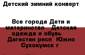 Детский зимний конверт - Все города Дети и материнство » Детская одежда и обувь   . Дагестан респ.,Южно-Сухокумск г.